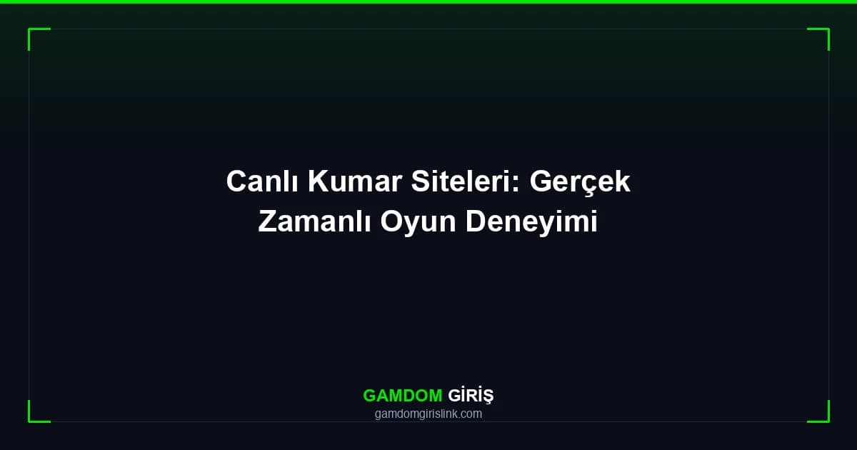 Canlı Kumar Siteleri: Gerçek Zamanlı Oyun Deneyimi