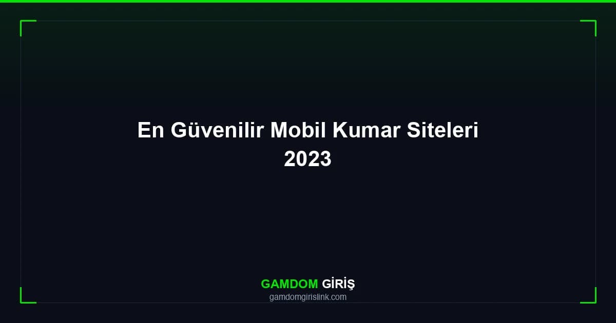 En Güvenilir Mobil Kumar Siteleri 2023