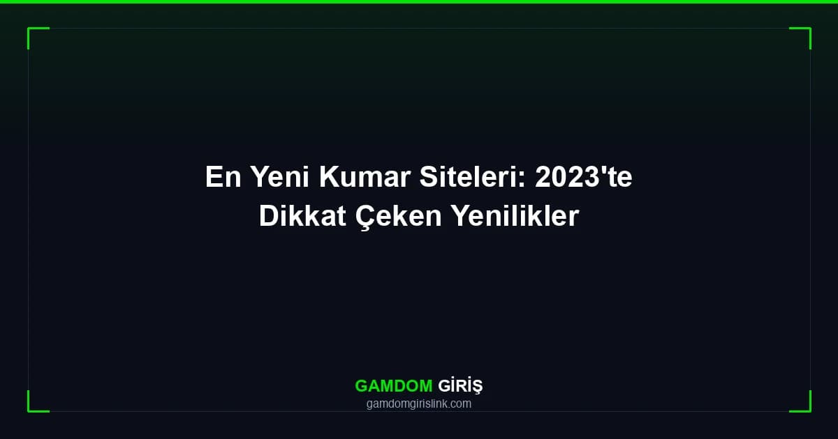 En Yeni Kumar Siteleri: 2023'te Dikkat Çeken Yenilikler