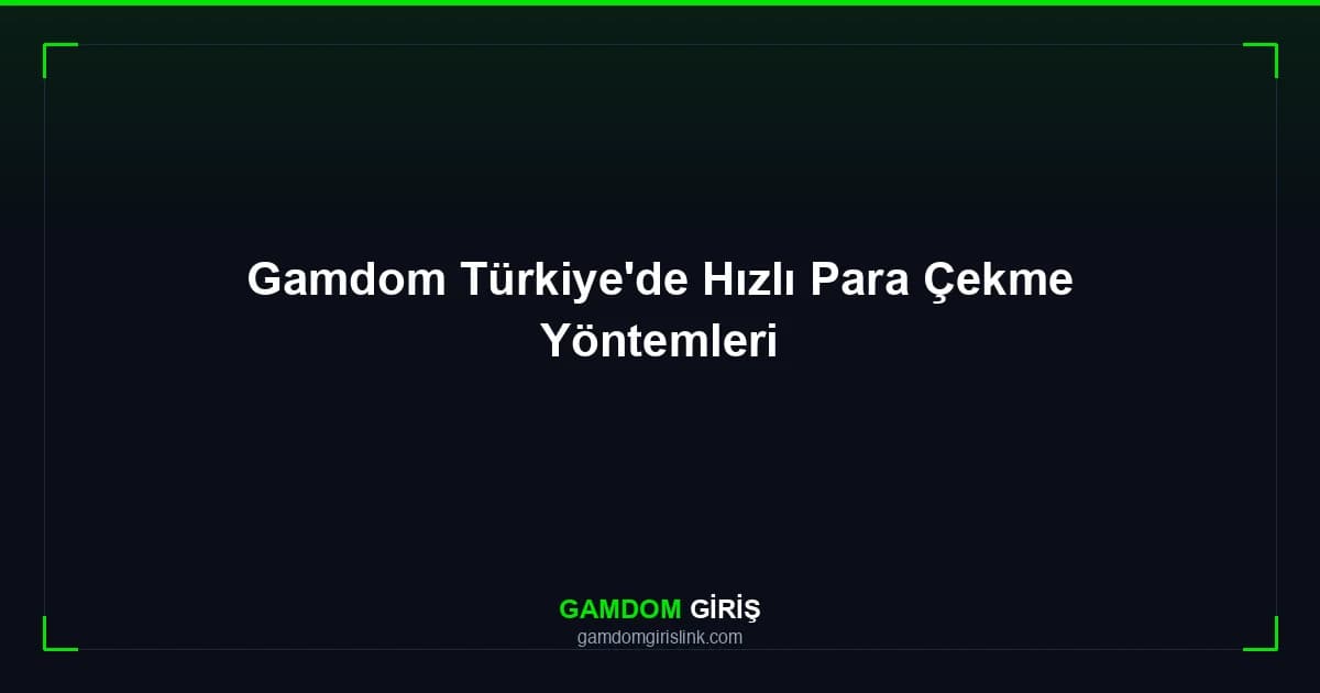 Gamdom Türkiye'de Hızlı Para Çekme Yöntemleri