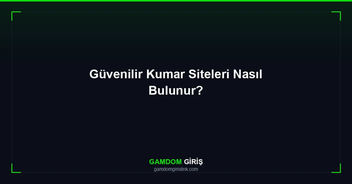 Güvenilir Kumar Siteleri Nasıl Bulunur?