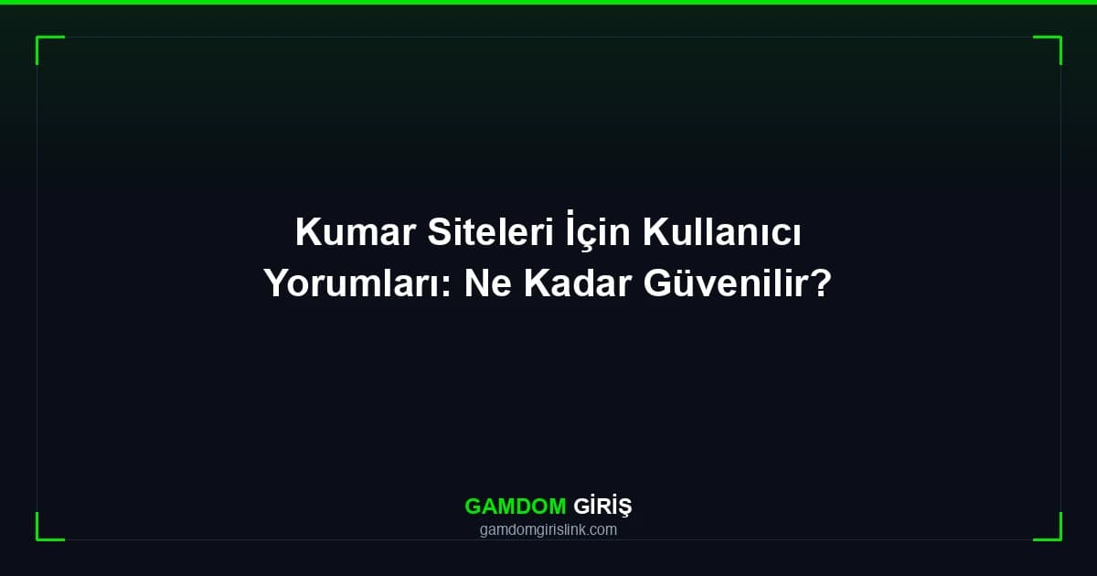 Kumar Siteleri İçin Kullanıcı Yorumları: Ne Kadar Güvenilir?