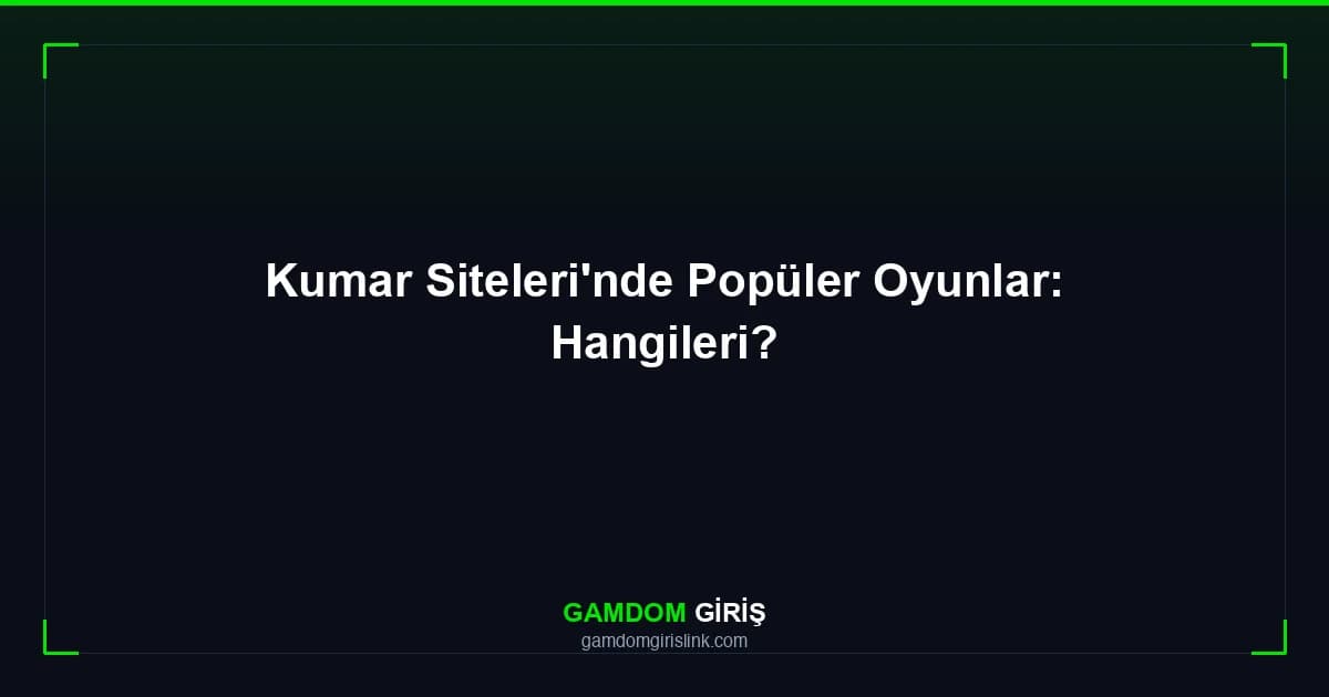 Kumar Siteleri'nde Popüler Oyunlar: Hangileri?