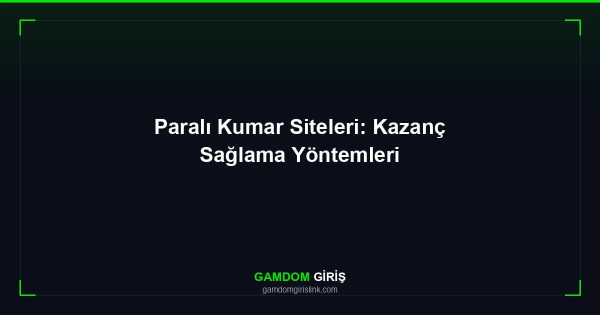 Paralı Kumar Siteleri: Kazanç Sağlama Yöntemleri