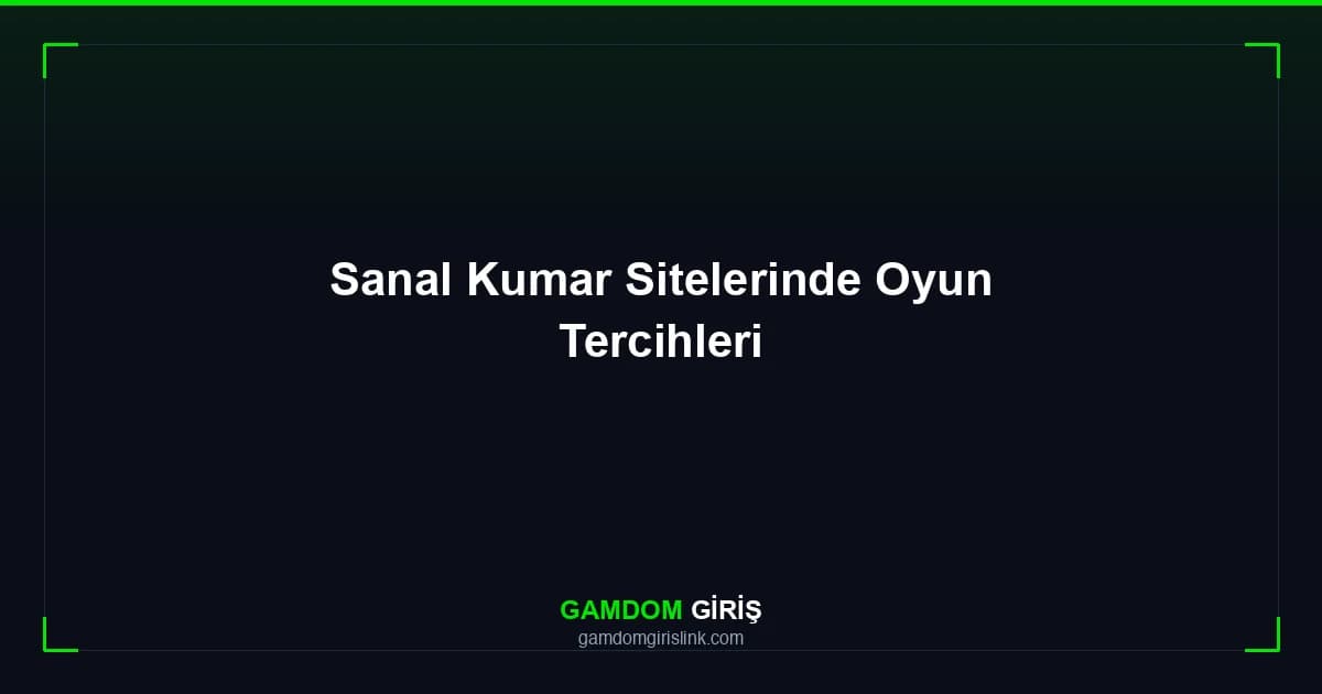 Sanal Kumar Sitelerinde Oyun Tercihleri